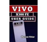 Vivo X300 FE User Guide: Optimize Performance, Master Photography, and Extend Battery Life: 4 (The Vivo X300 User Guide Series)