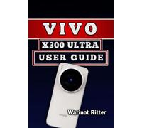 VIVO X300 ULTRA USER GUIDE: Master Camera Settings, Video Recording, and Photography Techniques (The Vivo X300 User Guide Series)