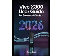 Vivo X300 User Guide for Beginners & Seniors 2026: The Ultimate Companion for Navigating Features, Enhancing Performance, and Maximizing Battery Life on Your New Device