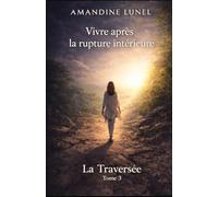 Vivre après la rupture intérieure: Habiter une vie transformée, avec douceur et justesse (La Traversée)