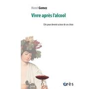 Vivre après l'alcool: CLÉS POUR DEVENIR ACTEUR DE SES CHOIX