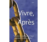 Vivre, Après: “Survivre ne suffit pas : il faut apprendre à vivre, après.”