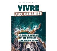Vivre aux Canaries: Le Guide Pratique et les Conseils d'un Ancien Expat