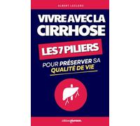 Vivre avec la Cirrhose: Les 7 Piliers pour Préserver sa Qualité de Vie Malgré la Maladie | Livre sur la Cirrhose du Foie et la Stéatose Hépatique | NASH