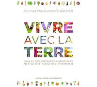 Vivre avec la terre - Méthode de la ferme du Bec Hellouin: Permaculture - Ecoculture - Microfermes