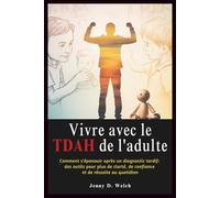 Vivre avec le TDAH de l'adulte: Comment s'épanouir après un diagnostic tardif : des outils pour plus de clarté, de confiance et de réussite au quotidien (The ADHD Parent Series (French Edition))