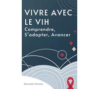 Vivre Avec Le VIH: Comprendre, S’adapter, Avancer