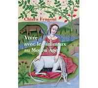 Vivre Avec Les Animaux Au Moyen Age: Histoires Fantastiques Et Feroces