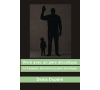 Vivre avec un père alcoolique: Récit d'un fait vécu : les années 60 & 70