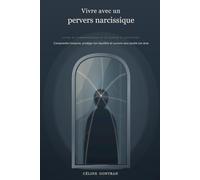 Vivre avec un pervers narcissique: Guide de compréhension et de survie au quotidien : comprendre l'emprise, protéger ton équilibre et survivre sans perdre ton âme