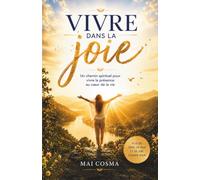 Vivre dans la joie: Un chemin spirituel pour vivre la Présence au cœur de la vie