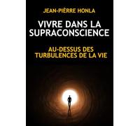 VIVRE DANS LA SUPRACONSCIENCE: AU-DESSUS DES TURBULENCES DE LA VIE