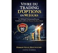 Vivre du Trading d’Options en 90 Jours: La Méthode Professionnelle pour Construire un Revenu Mensuel Durable en Bourse (Maîtriser l'Art du Trading ... 10 Livres pour Générer des Revenus Réguliers)