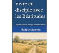 Vivre en disciple avec les Béatitudes: Heureux celles et ceux qui suivent la Parole