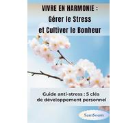VIVRE EN HARMONIE : Gérer Le Stress et Cultiver le Bonheur: Guide anti-stress : 5 clés de développement personnel (VIVRE EN HARMONY)