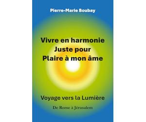 Vivre en harmonie juste pour plaire à mon âme: De Rome à Jérusalem, l'ascension d'un coeur. Itinéraire d'un moine et prêtre qui s'est marié