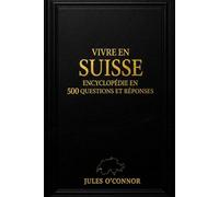 Vivre en Suisse - Encyclopédie en 500 questions et réponses