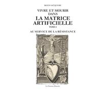 VIVRE ET MOURIR DANS LA MATRICE ARTIFICIELLE: AU SERVICE DE LA RÉSISTANCE: 2