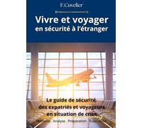 Vivre et voyager en sécurité à l’étranger: Le guide de sécurité des expatriés et voyageur. Méthodes terrain . préparation . décision . Évacuation