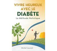 Vivre Heureux Avec Le Diabète: La Méthode Holistique