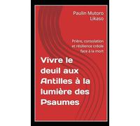 Vivre le deuil aux Antilles à la lumière des Psaumes: Prière, consolation et résilience créole face à la mort
