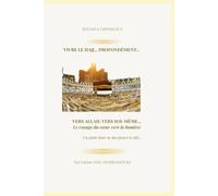 VIVRE LE HAJJ... PROFONDEMENT: VERS ALLAH, VERS SOI-MÊME… Le voyage du cœur vers la lumière (KOUMYA EXPERIENCE - LES 5 PILIERS DE L'ISLAM)