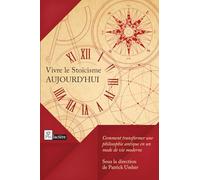 Vivre le stoïcisme aujourd'hui: Comment transformer une philosophie antique en un mode de vie moderne?