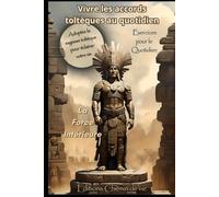 Vivre les accords Toltèques au quotidien: La clé de votre liberté intérieure