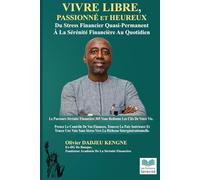 Vivre Libre, Passionné Et Heureux: Du Stress Financier Quasi-Permanent A La Sérénité Financière Au Quotidien