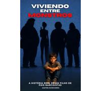 Vivre parmi les Monstres: L'histoire vraie d'un fils de parents narcissiques : manipulation, violence psychologique et cheminement vers les limites et la guérison