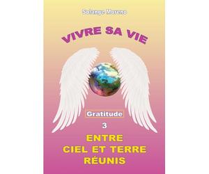 Vivre sa vie entre Ciel et Terre réunis: Tome 3, Gratitude