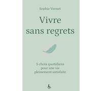 Vivre sans regrets: 5 choix quotidiens pour une vie pleinement satisfaisante (Equilibre intérieur)