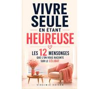 Vivre Seule en Étant Heureuse: Les 12 Mensonges que l’on vous Raconte sur le Célibat, la Solitude et le Bonheur | Livre sur la Solitude et le Célibat | Apprendre à Vivre Seule