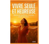 vivre seule et heureuse: Le secret pour s’aimer, s’épanouir et ne plus jamais se sentir seule