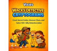 Vixie’s Wacky Detective Cryptograms for Kids: Crack secret codes, uncover clues, and solve silly detective jokes. (Funny Cryptograms for Kids)