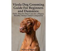 Vizsla Dog Grooming Guide For Beginners and Dummies: Daily Step-by-Step Care for a Happy, Healthy Sleek-Coated Companion
