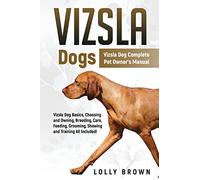 Vizsla Dogs: Vizsla Dog Complete Pet Owner's Manual