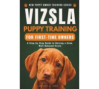 Vizsla Puppy Training for First-Time Owners: A Step-by-Step Guide to Raising a Calm, Well-Behaved Vizsla (New Puppy Owner Training Series)