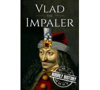 Vlad the Impaler: A Life from Beginning to End (Medieval History)