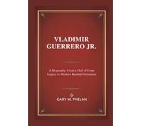 VLADIMIR GUERRERO JR.: A Biography: From a Hall of Fame Legacy to Modern Baseball Greatness (Voices That Shaped Our World: Biographies from Business, Sports, and Entertainment)