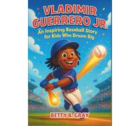 Vladimir Guerrero Jr Biography: An Inspiring Baseball Story for Kids Who Dream Big - The Life and Journey of a Young MLB Star for Young Readers