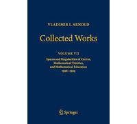 Vladimir I. Arnold - Collected Works: Spaces and Singularities of Curves, Mathematical Trinities, and Mathematical Education 1996-1999: 7 (Vladimir I. Arnold - Collected Works, 7)