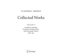 VLADIMIR I. ARNOLD-Collected Works: Symplectic Topology, Dynamics of Intersections, and Catastrophe Theory 1986-1991: 5 (Vladimir I. Arnold - Collected Works, 5)