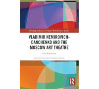 Vladimir Nemirovich-Danchenko and the Moscow Art Theatre (Routledge Advances in Theatre & Performance Studies)