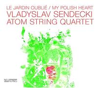 Vladyslaw Sendecki & Atom String Quartet - Le Jardin Oublie / My Polish Heart