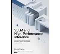 vLLM and High-Performance Inference: Memory Optimization, Parallel Execution, Token Streaming, and Scalable Model Serving: 2 (Large Language Model Refinement and Inference Series)