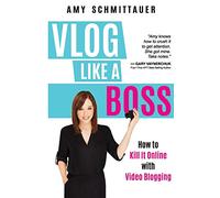 Vlog Like a Boss: How to Kill It Online with Video Blogging