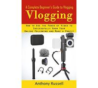 Vlogging: A Complete Beginner's Guide to Vlogging (How to Use the Power of Video to Successfully Grow Your Online Following and Make a Profit)