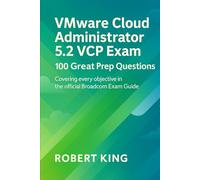 VMware Cloud Administrator 5.2 VCP Exam: 100 Great Prep Questions - Covering Every Objective in the Official Broadcom Exam Guide