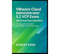 VMware Cloud Administrator 5.2 VCP Exam: 100 Great Prep Questions - Covering Every Objective in the Official Broadcom Exam Guide